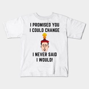 I promised you i could change i never said i would Kids T-Shirt